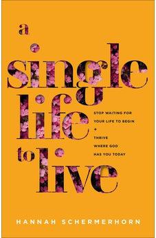 Single Life to Live: Stop Waiting for Your Life to Begin & Thrive Where God has You Today