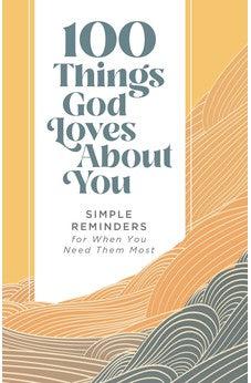 100 Things God Loves About You: Simple Reminders for When You Need Them Most