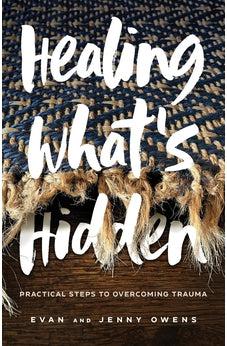 Healing What's Hidden: Practical Steps to Overcoming Trauma