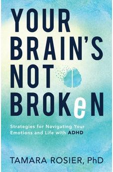 Your Brain's Not Broken: Strategies for Navigating Your Emotions and Life with ADHD