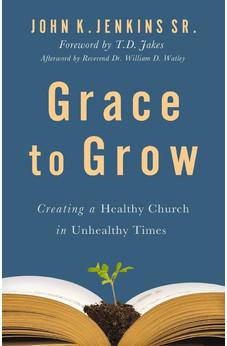 Grace to Grow: Creating a Healthy Church in Unhealthy Times