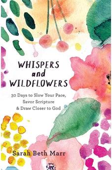 Whispers and Wildflowers: 30 Days to Slow Your Pace, Savor Scripture & Draw Closer to God