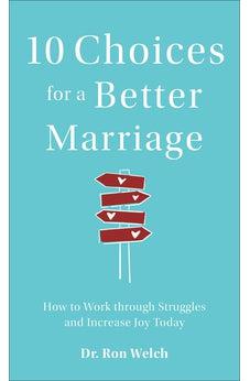 10 Choices for a Better Marriage: How to Work through Struggles and Increase Joy Today