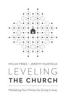 Leveling The Church: Multiplying Your Ministry By Giving It Away