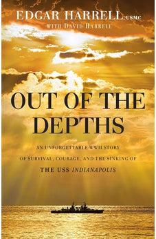 Out of the Depths: An Unforgettable WWII Story of Survival, Courage, and the Sinking of the USS Indianapolis