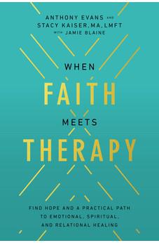 When Faith Meets Therapy: Find Hope and a Practical Path to Emotional, Spiritual, and Relational Healing