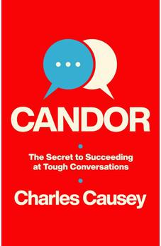 Candor: The Secret to Succeeding at Tough Conversations