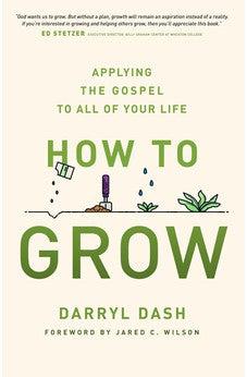 How to Grow: Applying the Gospel to All of Your Life