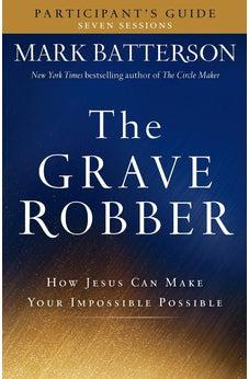 The Grave Robber Participant's Guide: How Jesus Can Make Your Impossible Possible (Seven-Week Study Guide)