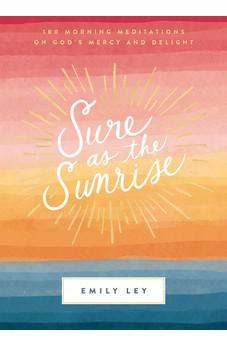 Sure as the Sunrise: 100 Morning Meditations on God’s Mercy and Delight - Biblestore.com