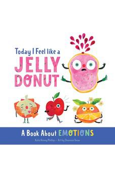 Today I Feel like a Jelly Donut: A Book About Emotions