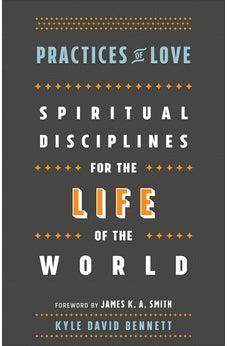 Practices of Love: Spiritual Disciplines for the Life of the World