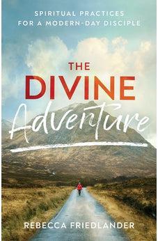The Divine Adventure: Spiritual Practices for a Modern-Day Disciple