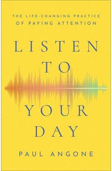 Listen to Your Day: The Life-Changing Practice of Paying Attention