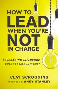 How to Lead When You're Not in Charge: Leveraging Influence When You Lack Authority - Biblestore.com