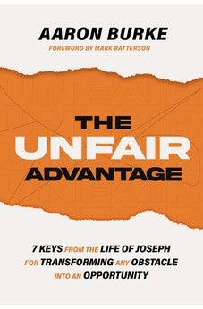 The Unfair Advantage: 7 Keys from the Life of Joseph for Transforming Any Obstacle into an Opportunity