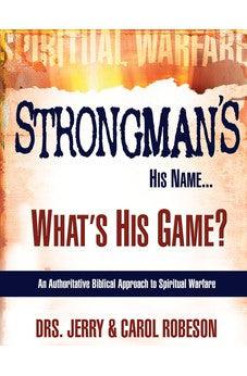Strongman's His Name...What's His Game?: An Authoritative Biblical Approach to Spiritual Warfare