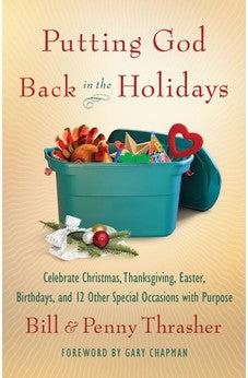 Putting God Back in the Holidays: Celebrate Christmas, Thanksgiving, Easter, Birthdays, and 12 Other Special  Occasions with Purpose