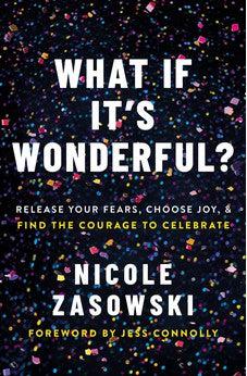 What If It's Wonderful?: Release Your Fears, Choose Joy, and Find the Courage to Celebrate
