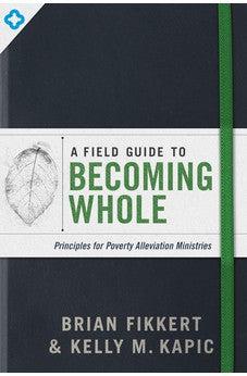 A Field Guide To Becoming Whole: Principles For Poverty Alleviation Ministries