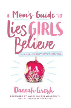 A Mom's Guide to Lies Girls Believe: And the Truth that Sets Them Free (Lies We Believe)
