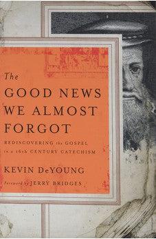 The Good News We Almost Forgot: Rediscovering the Gospel in a 16th Century Catechism