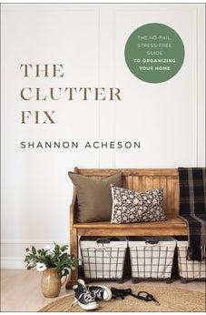 The Clutter Fix: The No-Fail, Stress-Free Guide to Organizing Your Home