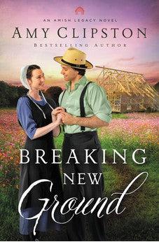 Breaking New Ground (Amish Legacy Book 3)