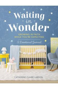 Waiting in Wonder: Growing in Faith While You're Expecting