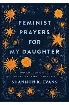 Feminist Prayers for My Daughter: Powerful Petitions for Every Stage of Her Life