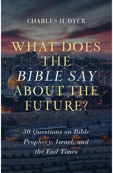 What Does the Bible Say about the Future?: 30 Questions on Bible Prophecy, Israel, and the End Times