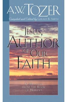 Jesus, Author of Our Faith: 12 Messages from the Book of Hebrews