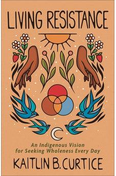 Living Resistance: An Indigenous Vision for Seeking Wholeness Every Day
