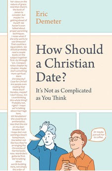 How Should a Christian Date?: It's Not as Complicated as You Think