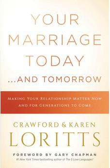 Your Marriage Today. . .And Tomorrow: Making Your Relationship Matter Now and for Generations to Come