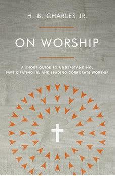 On Worship: A Short Guide to Understanding, Participating in, and Leading Corporate Worship