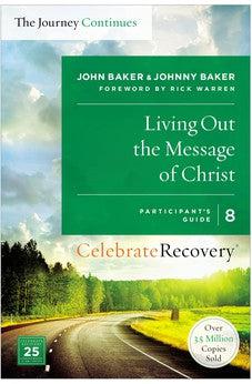 Living Out the Message of Christ: The Journey Continues, Participant's Guide 8: A Recovery Program Based on Eight Principles from the Beatitudes (Celebrate Recovery)