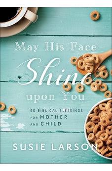 May His Face Shine upon You: 90 Biblical Blessings for Mother and Child