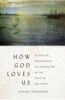 How God Loves Us: 40 Days to Discovering His Character in the Fruit of the Spirit
