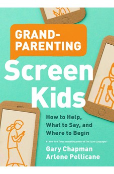 Grandparenting Screen Kids: How to Help, What to Say, and Where to Begin