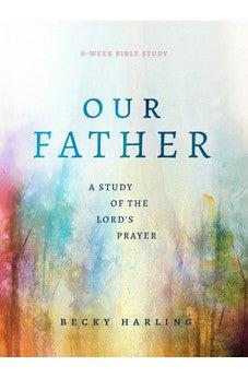 Our Father: A Study of the Lord's Prayer (A 6-Week Bible Study)