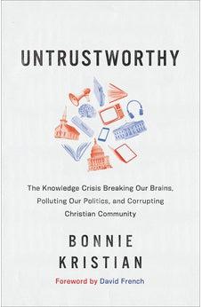 Untrustworthy: The Knowledge Crisis Breaking Our Brains, Polluting Our Politics, and Corrupting Christian Community