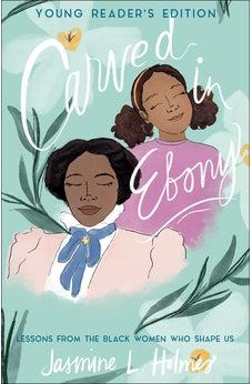 Carved in Ebony: Lessons from the Black Women Who Shape Us, Young Reader's Edition