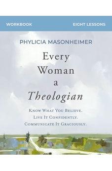Every Woman a Theologian Workbook: Know What You Believe. Live It Confidently. Communicate It Graciously.