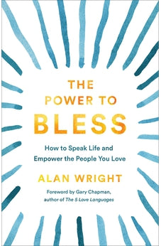 The Power to Bless: How to Speak Life and Empower the People You Love