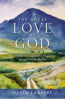 The Great Love of God: Encountering God’s Heart for a Hostile World - Biblestore.com