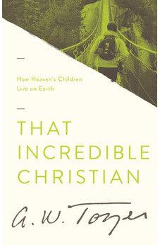 That Incredible Christian: How Heaven's Children Live on Earth