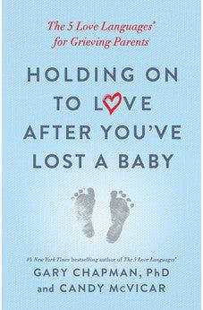 Holding on to Love After You've Lost a Baby: The 5 Love Languages® for Grieving Parents