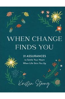 When Change Finds You: 31 Assurances to Settle Your Heart When Life Stirs You Up