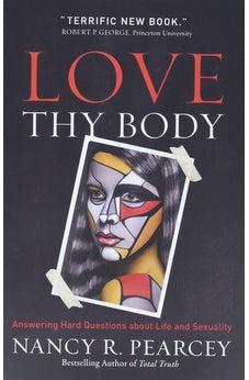 Love Thy Body: Answering Hard Questions about Life and Sexuality